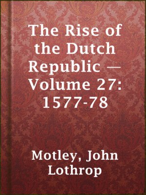 cover image of The Rise of the Dutch Republic — Volume 27: 1577-78